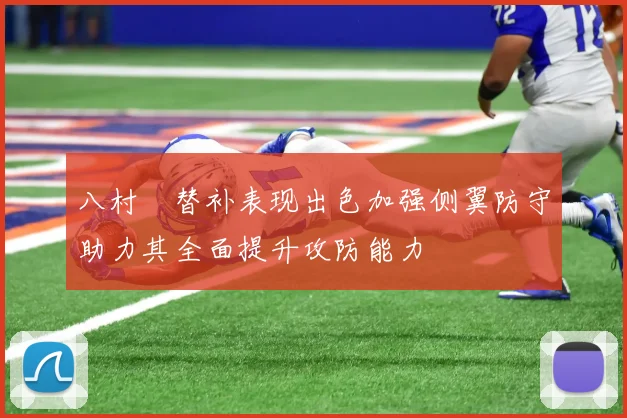 八村塁替补表现出色加强侧翼防守助力其全面提升攻防能力