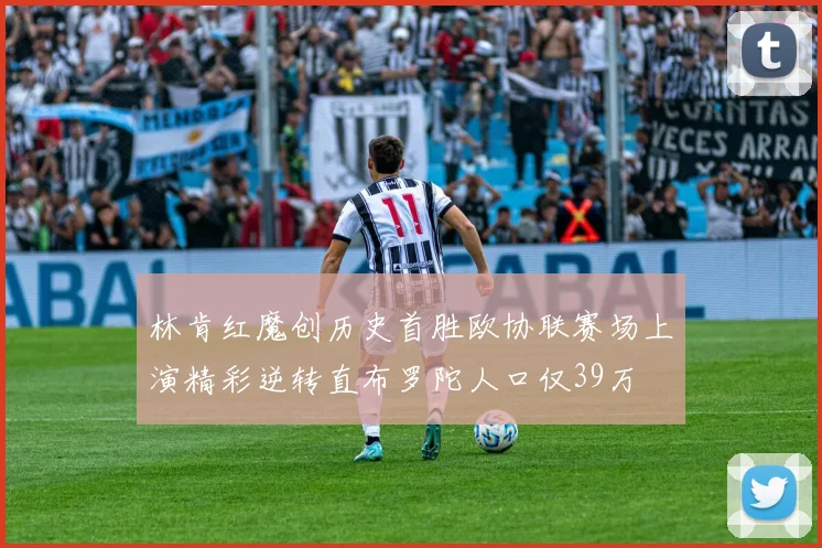 林肯红魔创历史首胜欧协联赛场上演精彩逆转直布罗陀人口仅39万